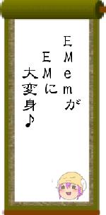 EMemが　EMに　　大変身♪