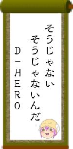 そうじゃない　そうじゃないんだ　　D-HERO