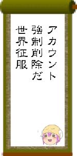 アカウント強制削除だ世界征服